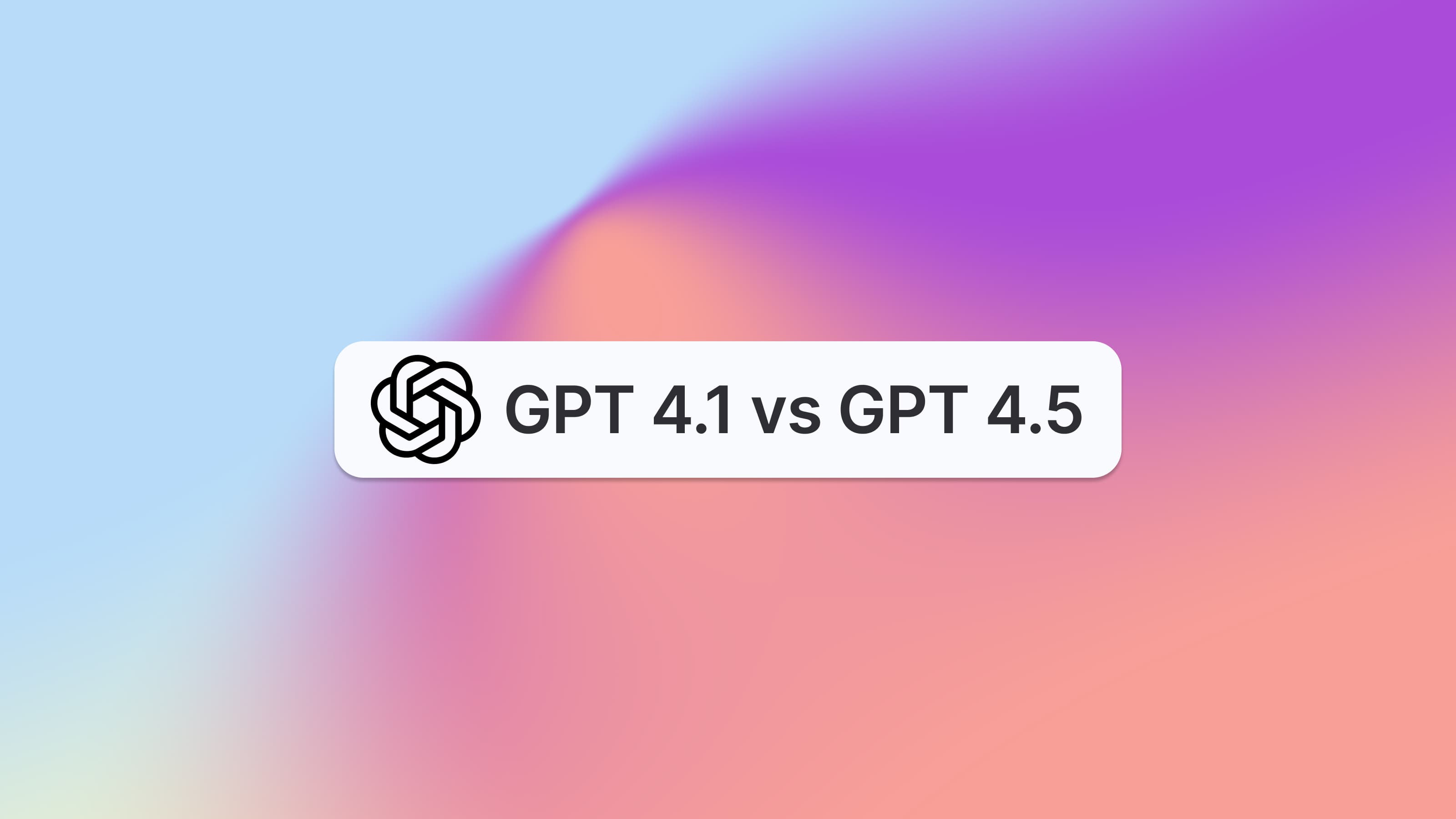GPT-4.1 vs GPT-4.5: A comprehensive comparison